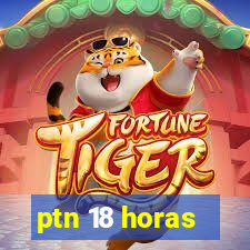 ptn 18 horas